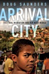 Arrival City: The Final Migration and Our Next World - Doug Saunders