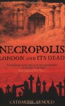 Necropolis: London and Its Dead - Catharine Arnold