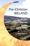 Pre-Christian Ireland: From the First Settlers to the Early Celts - Peter Harbison