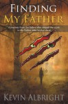 Finding My Father: A journey from the father who caused the scars to the Father who healed them - Kevin Albright