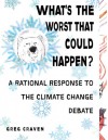 What's the Worst That Could Happen?: A Rational Response to the Climate Change Debate - Greg Craven