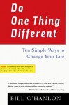Do One Thing Different: Ten Simple Ways to Change Your Life - Bill O'Hanlon