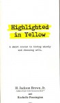 Highlighted in Yellow: A Short Course In Living Wisely And Choosing Well - H. Jackson Brown Jr., Rochelle Pennington