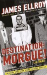 Destination: Morgue!: L.A. Tales - James Ellroy