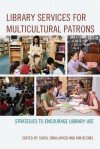 Library Services for Multicultural Patrons: Strategies to Encourage Library Use - Carol Smallwood, Kim Becnel