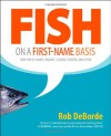 Fish on a First-Name Basis: How Fish Is Caught, Bought, Cleaned, Cooked, and Eaten - Rob DeBorde