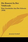 Die Kaserei in Der Vehfreude: Eine Geschichte Aus Der Schweiz (1850) - Jeremias Gotthelf