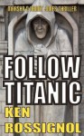 Follow Titanic: Marsha & Danny Jones Thriller - Ken Rossignol