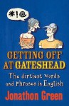 Getting Off At Gateshead: The Stories Behind The Dirtiest Words And Phrases In The English Language - Jonathon Green