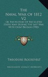 The Naval War of 1812 V2: Or the History of the United States Navy During the Last War with Great Britain (1902) - Theodore Roosevelt