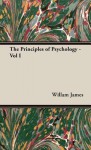 The Principles of Psychology, Vol. I - William James