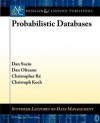 Probabilistic Databases (Synthesis Lectures On Data Management) - Christoph Koch, Dan Suciu, Dan Olteanu, Christopher Ré