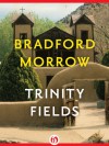 Trinity Fields - Bradford Morrow