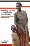 Protecting Children from Exploitation and Trafficking: Using the Positive Deviance Approach in Uganda and Indonesia - Arvind Singhal, Lucia Dura