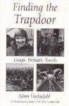 Finding the Trapdoor: Essays, Portraits, Travels - Adam Hochschild