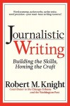 Journalistic Writing: Building the Skills, Honing the Craft - Robert Knight