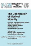 The Codification of Medical Morality: Historical and Philosophical Studies of the Formalization of Western Medical Morality in the Eighteenth and Nineteenth Centuries. Volume One: Medical Ethics and Etiquette in the Eighteenth Century - Robert B. Baker, Dorothy Porter, Roy Porter