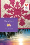 Aloha Rose: Quilts of Love Series - Lisa Cox Carter