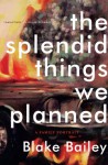 The Splendid Things We Planned: A Family Portrait - Blake Bailey