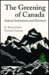 The Greening Of Canada: Federal Institutions And Decisions - G. Bruce Doern, Thomas Conway