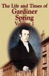 The Life and Times of Gardiner Spring - Vol.1 - Gardiner Spring