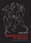 Modern Dance in France (1920-1970): An Adventure (Choreography and Dance Studies Series) - Jacqueline Robinson