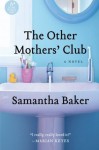 The Other Mothers' Club: A Novel - Samantha Baker