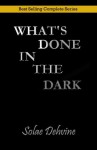 What's Done in the Dark: The Complete Series - Solae Dehvine