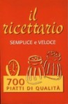 Il ricettario semplice e veloce: 700 piatti di qualità - Various