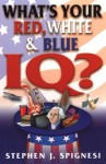 What's Your Red, White, & Blue IQ? - Stephen J. Spignesi