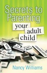 Secrets to Parenting Your Adult Child - Nancy Williams