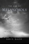 The Age of Melancholy: "Major Depression" and Its Social Origin - Dan G. Blazer