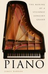 Piano: The Making of a Steinway Concert Grand - James Barron