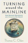 Turning Around the Mainline: How Renewal Movements Are Changing the Church - Thomas C. Oden