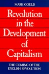 Revolution in the Development of Capitalism: The Coming of the English Revolution - Mark Gould