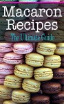 Macaron Recipes: The Ultimate Guide - Bridgette Conners