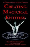 Creating Magickal Entities: A Complete Guide to Entity Creation - David Michael Cunningham, Amanda R. Wagener, Taylor Ellwood