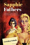 Sapphic Fathers: Discourses of Same-Sex Desire from Nineteenth-Century France (University of Toronto Romance Series) - Gretchen Schultz