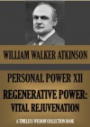 PERSONAL POWER XII. REGENERATIVE POWER: Vital Rejuvenation (Timeless Wisdom Collection) - William Walker Atkinson, Edward E. Beals