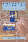 Colonial Technology: Science and the Transfer of Innovation to Australia - Jan Todd