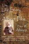 The Life Story of Albert Pike - Jeffrey M Stonecash