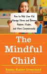 The Mindful Child: How to Help Your Kid Manage Stress and Become Happier, Kinder, and More Compassionate - Susan K. Greenland