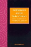 Individualism and the Unity of Science: Essays on Reduction, Explanation, and the Special Sciences - Harold Kincaid