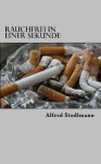 Rauchfrei in einer Sekunde (German Edition) - Alfred Stadlmann