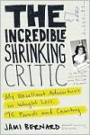 The Incredible Shrinking Critic: My Excellent Adventure in Weight Loss: 75 Pounds and Counting... - Jami Bernard