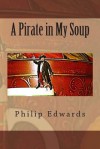 A Pirate in My Soup - Philip Edwards, Jacqueline Edwards