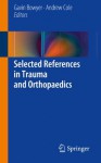 Selected References in Trauma and Orthopaedics - Gavin Bowyer, Andrew Cole