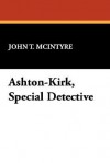 Ashton-Kirk, Special Detective - John T. McIntyre