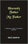 Heavenly Father My Father: A Personal Quest to Know My Creator - Reed Martin