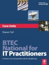 BTEC National for IT Practitioners: Core units: Common core and specialist units for all pathways - Sharon Yull